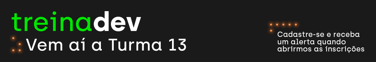 Vem aí a Turma 13 do TReinaDev. Cadastre-se e recebe um alerta quando abrirmos as inscrições.